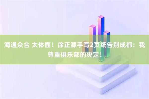 海通众合 太体面！徐正源手写2页纸告别成都：我尊重俱乐部的决定！